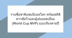 รายชื่อชาติแชมป์บอลโลก พร้อมสถิติดาวซัลโวและผู้เล่นยอดเยี่ยม (World Cup MVP) แบบเรียงตามปี