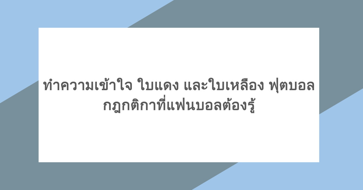 ทำความเข้าใจ ใบแดง และใบเหลือง ฟุตบอล กฎกติกาที่แฟนบอลต้องรู้