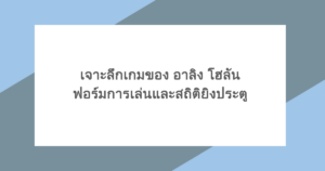 เจาะลึกเกมของ อาลิง โฮลัน ฟอร์มการเล่นและสถิติยิงประตู