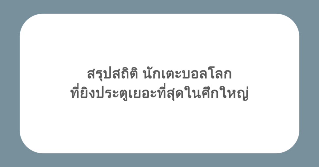 สรุปสถิติ นักเตะบอลโลก ที่ยิงประตูเยอะที่สุดในศึกใหญ่
